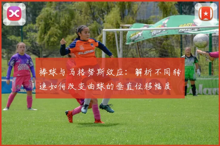 棒球与马格努斯效应：解析不同转速如何改变曲球的垂直位移幅度