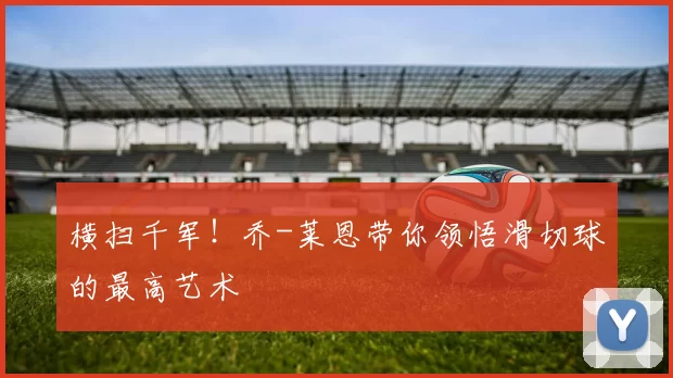 横扫千军！乔-莱恩带你领悟滑切球的最高艺术