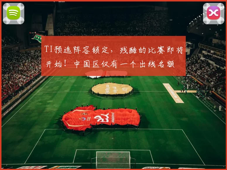 TI预选阵容锁定，残酷的比赛即将开始！中国区仅有一个出线名额