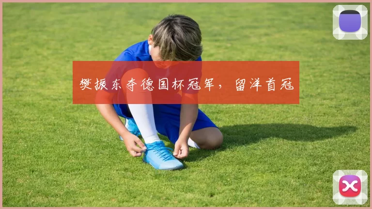 樊振东夺德国杯冠军，留洋首冠
