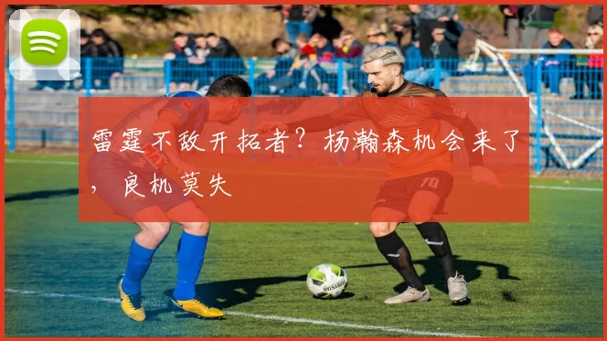 雷霆不敌开拓者？杨瀚森机会来了，良机莫失