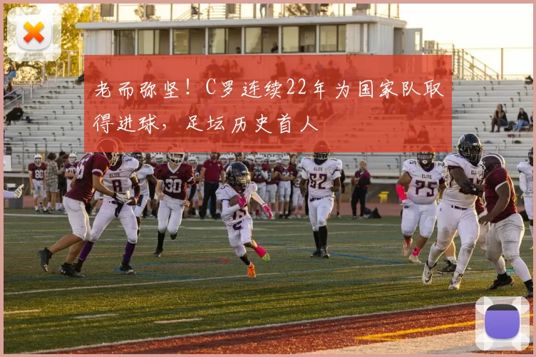 老而弥坚！C罗连续22年为国家队取得进球，足坛历史首人