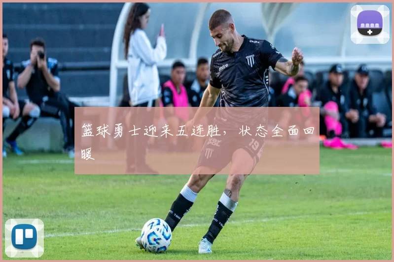 篮球勇士迎来五连胜，状态全面回暖