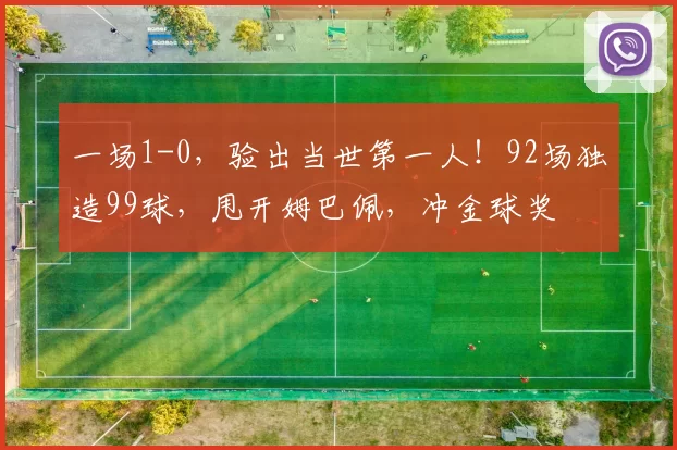 一场1-0，验出当世第一人！92场独造99球，甩开姆巴佩，冲金球奖