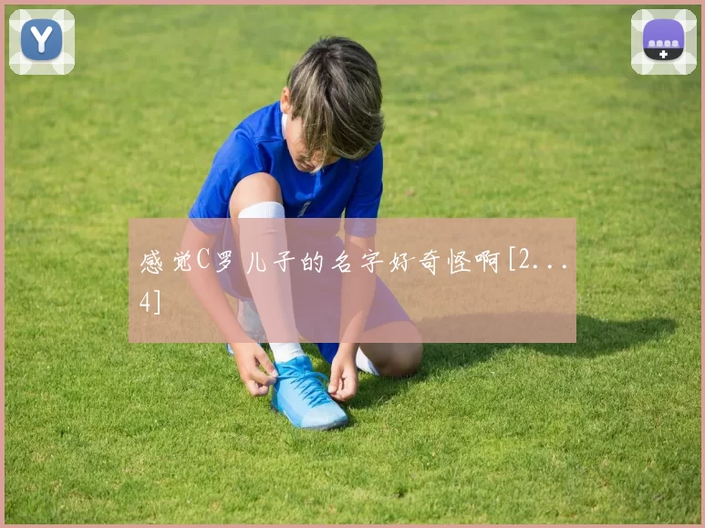 感觉C罗儿子的名字好奇怪啊[2...4]