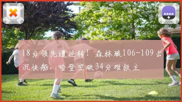 18分领先遭逆转！森林狼106-109击沉快船，哈登空砍34分难救主