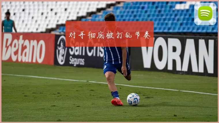 对手彻底被打乱节奏