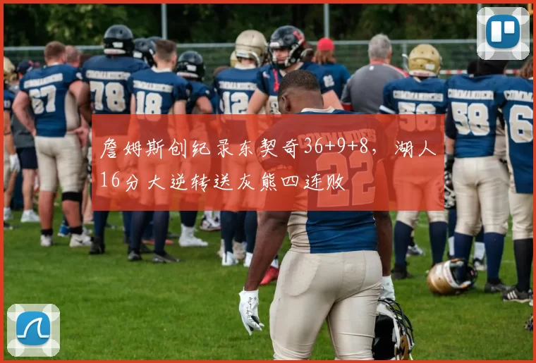 詹姆斯创纪录东契奇36+9+8，湖人16分大逆转送灰熊四连败
